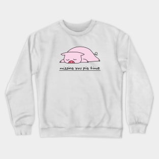 Missing you pig time Crewneck Sweatshirt